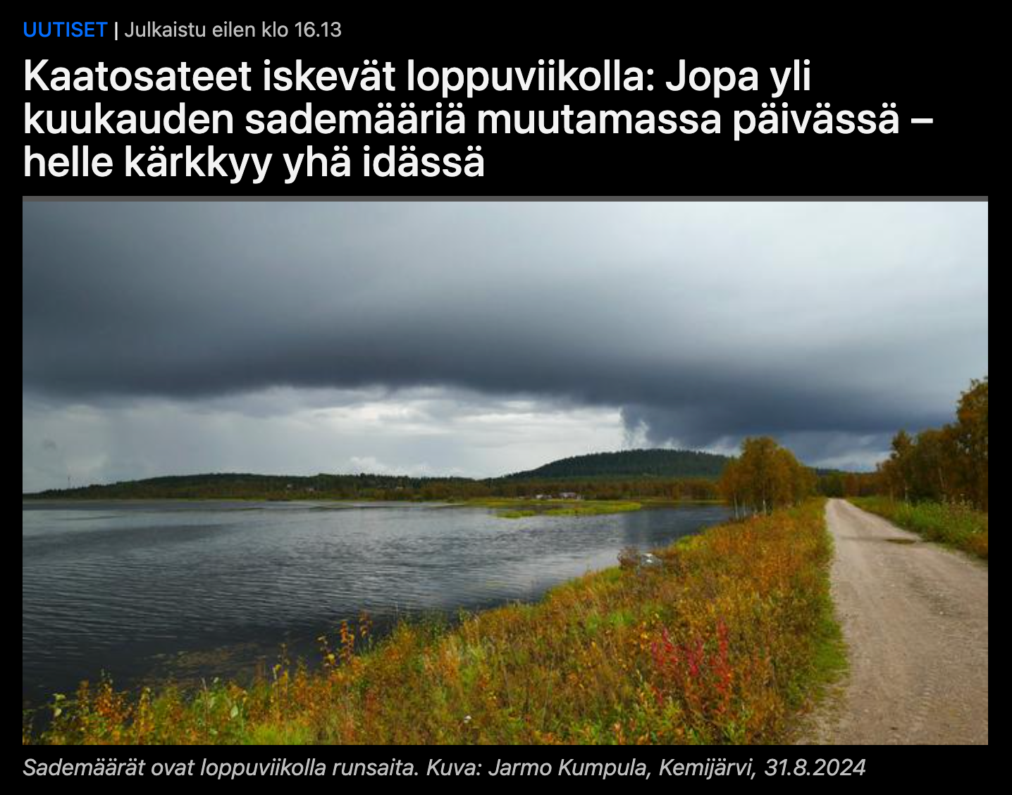 Uutiset | Julkaistu eilen klo 16.13
Kaatosateet iskevät loppuviikolla: Jopa yli kuukauden sademääriä muutamassa päivässä – helle kärkkyy yhä idässä (Kuva lapin sadepilvistä, kuvateksti: Sademäärät ovat loppuviikolla runsaita. Kuva: Jarmo Kumpula, Kemijärvi, 31.8.2024)